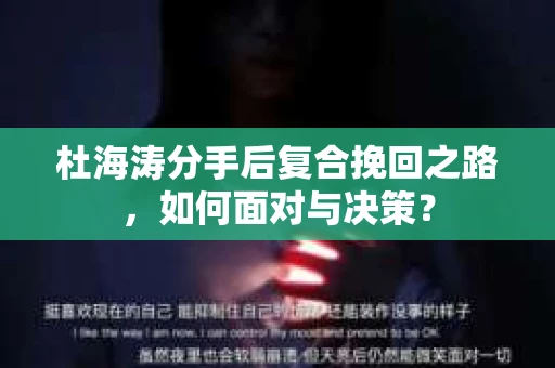 杜海涛分手后复合挽回之路，如何面对与决策？