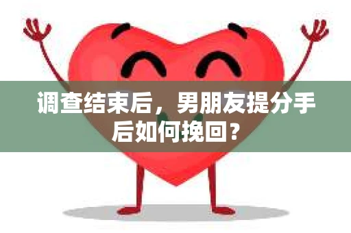调查结束后，男朋友提分手后如何挽回？