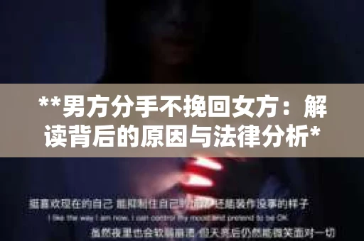 **男方分手不挽回女方：解读背后的原因与法律分析**