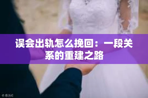 误会出轨怎么挽回：一段关系的重建之路