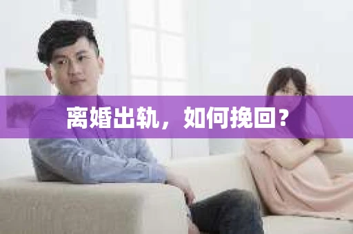 离婚出轨，如何挽回？
