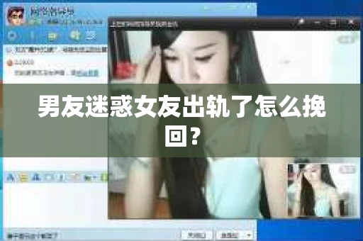 男友迷惑女友出轨了怎么挽回? 男友迷惑女友出轨了怎么挽回?