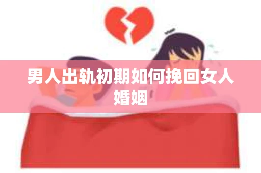 男人出轨初期如何挽回女人婚姻