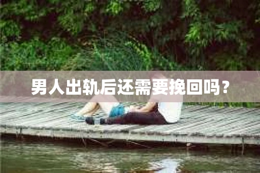 男人出轨后还需要挽回吗？