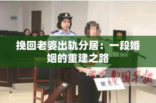 挽回老婆出轨分居：一段婚姻的重建之路