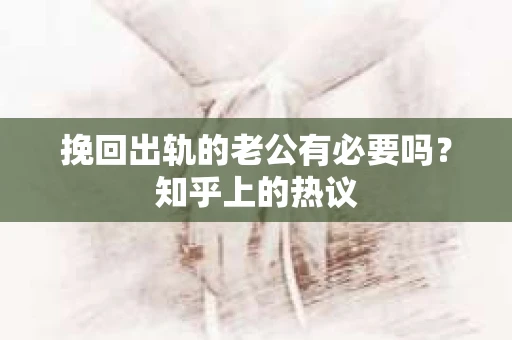 挽回出轨的老公有必要吗？知乎上的热议