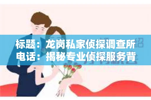 标题：龙岗私家侦探调查所电话：揭秘专业侦探服务背后的故事