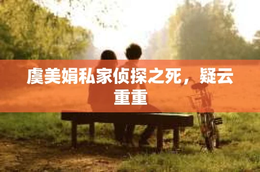 虞美娟私家侦探之死，疑云重重