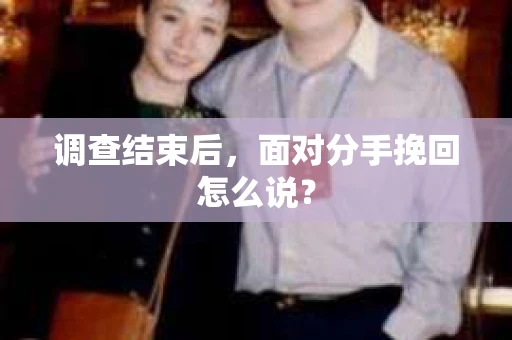 调查结束后，面对分手挽回怎么说？