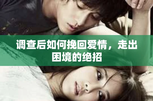调查后如何挽回爱情，走出困境的绝招