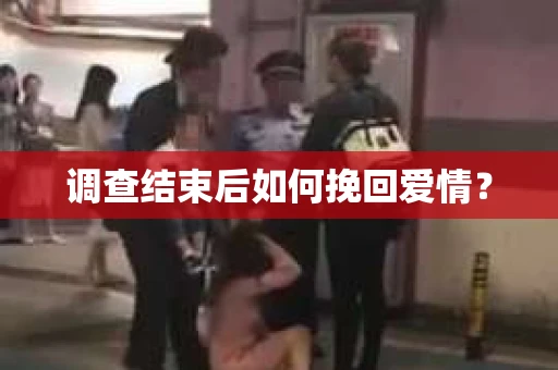 调查结束后如何挽回爱情？
