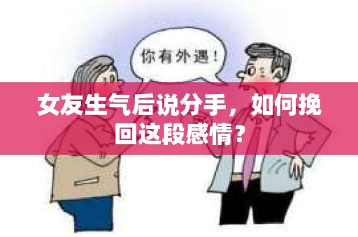 女友生气后说分手，如何挽回这段感情？